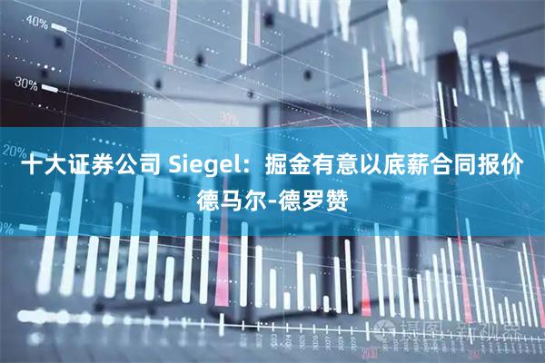 十大证券公司 Siegel：掘金有意以底薪合同报价德马尔-德罗赞