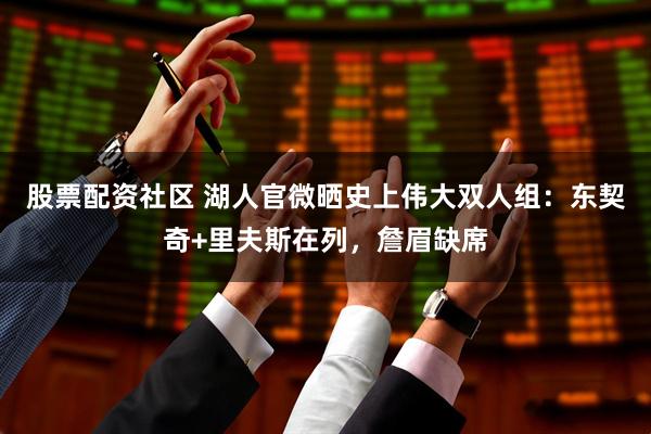 股票配资社区 湖人官微晒史上伟大双人组：东契奇+里夫斯在列，詹眉缺席